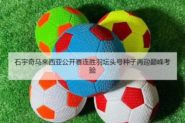 石宇奇马来西亚公开赛连胜羽坛头号种子再迎巅峰考验 | MKSPORTS